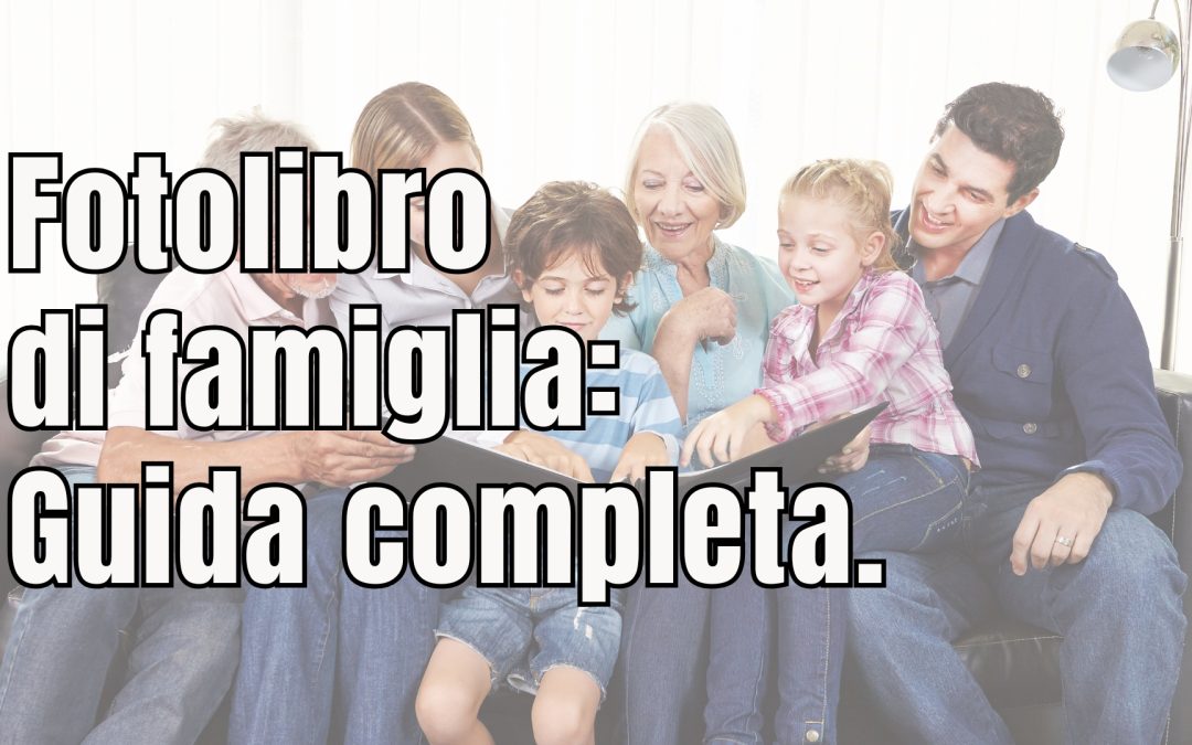 Fotolibro di Famiglia: Guida Completa